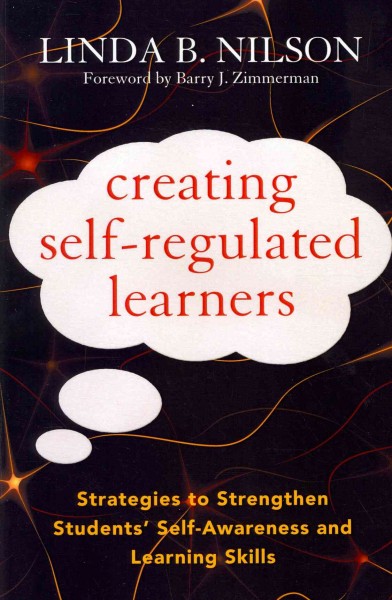 Creating self-regulated learners : strategies to strengthen students' self-awareness and learning skills / Linda B. Nilson ; foreword by Barry J. Zimmerman.
