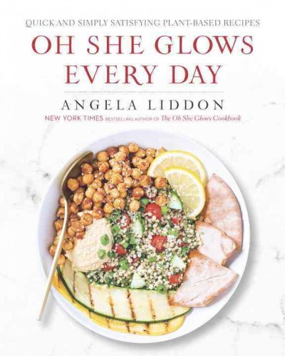 Oh she glows every day : quick and simply satisfying plant-based recipes / Angela Liddon.
