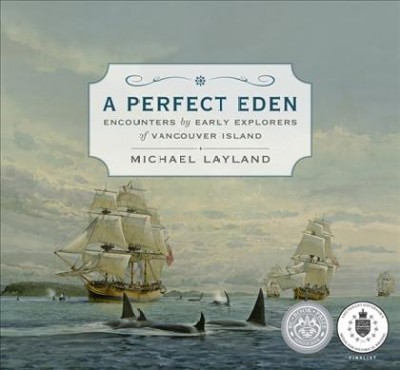 A perfect Eden : encounters by early explorers of Vancouver Island / Michael Layland.