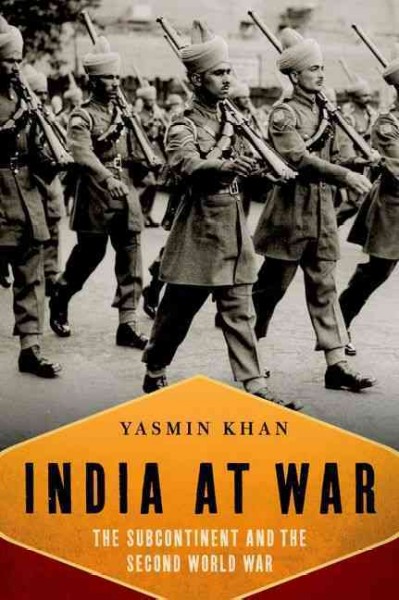 India at war : the subcontinent and the Second World War / Yasmin Khan.