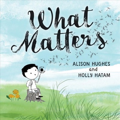 What matters / Alison Hughes ; illustrated by Holly Hatam.