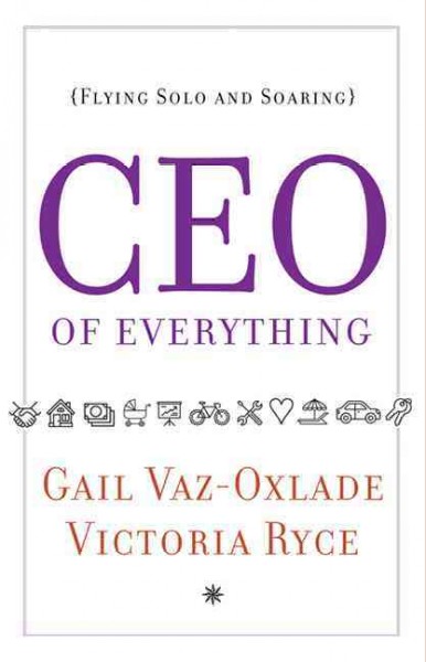 CEO of everything : flying solo and soaring / Gail Vaz-Oxlade, Victoria Ryce.