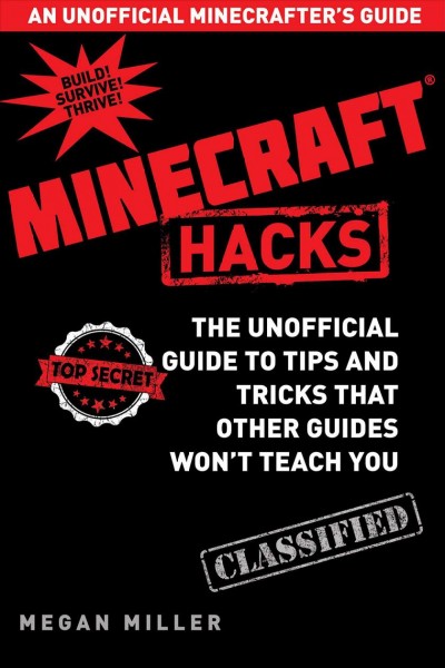 Minecraft hacks : the unofficial guide to tips and tricks that other guides won't teach you / Megan Miller.
