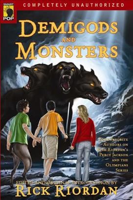 Demigods and monsters : your favorite authors on Rick Riordan's Percy Jackson and the Olympians series / edited and original introduction by Rick Riordan with Leah Wilson.