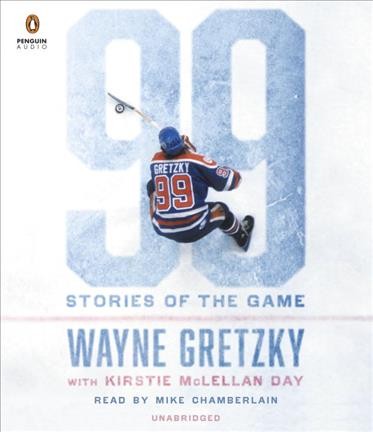 99 : stories of the game / Wayne Gretzky with Kirstie McLellan Day.