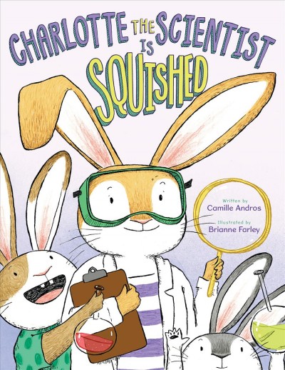 Charlotte the scientist is squished / by Camille Andros ; illustrated by Brianne Farley.