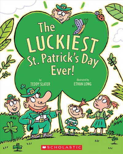 The luckiest St. Patrick's Day ever / by Teddy Slater ; illustrated by Ethan Long.