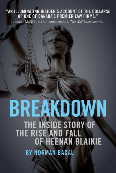 Breakdown [electronic resource] : an insider account of the rise and fall of Heenan Blaikie / Norman Bacal.
