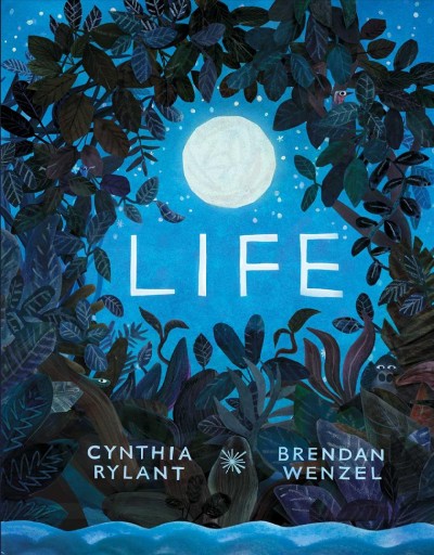 Life / written by Cynthia Rylant ; illustrated by Brendan Wenzel.