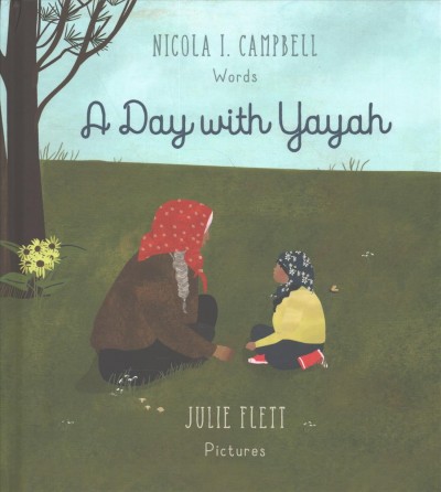 A day with Yayah / Nicola I. Campbell, words ; Julie Flett, pictures.