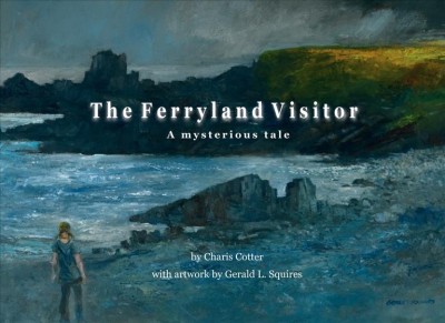 The ferryland visitor : a mysterious tale / by Charis Cotter ; with artwork by Gerald L. Squires.