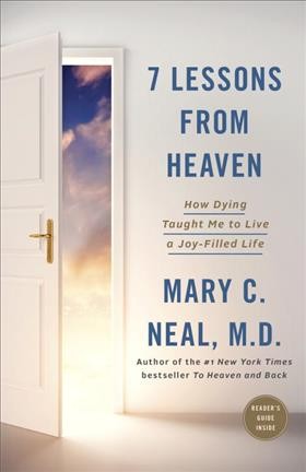 7 lessons from heaven : how dying taught me to live a joy-filled life / Mary C. Neal, M.D. .