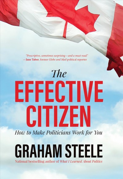 The effective citizen : how to make politicians work for you / Graham Steele.
