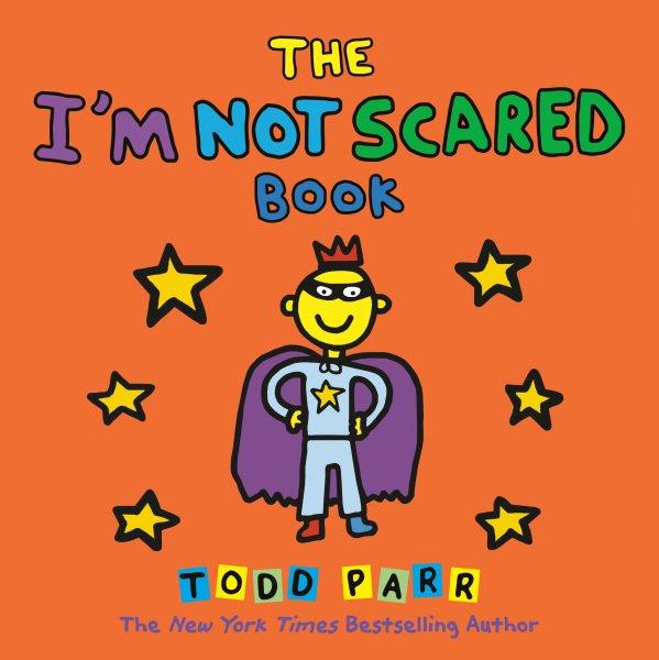 The I'm not scared book / Todd Parr.