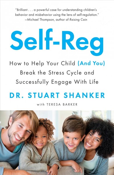 Self-reg : how to help your child (and you) break the stress cycle and successfully engage with life / Stuart Shanker.