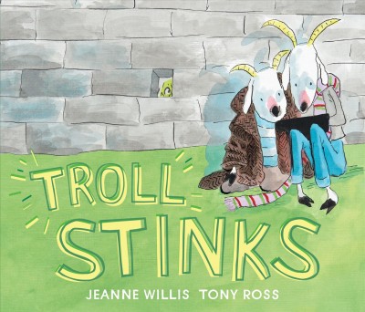 Troll stinks / by Jeanne Willis ; illustrations by Tony Ross.