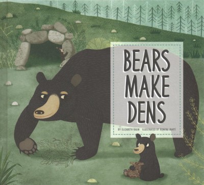 Bears make dens / by Elizabeth Raum ; illustrated by Romina Martí.