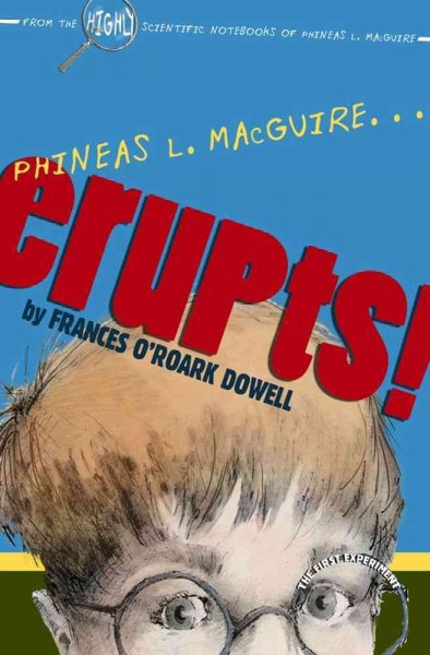 Phineas L. MacGuire erupts! / by Frances O'Roark Dowell ; illustrated by Preston McDaniels.