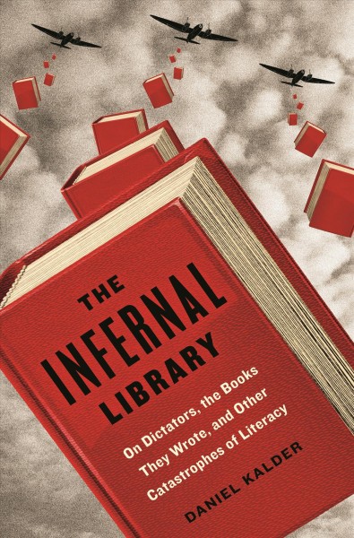 The infernal library : on dictators, the books they wrote, and other catastrophes of literacy / Daniel Kalder.