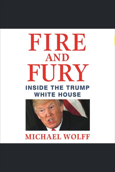 Fire and fury : inside the Trump White House / Michael Wolff.