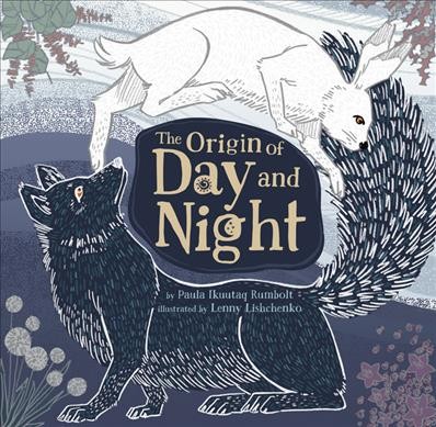 The origin of day and night / by Paula Ikuutaq Rumbolt ; illustrations by Lenny Lishchenko.