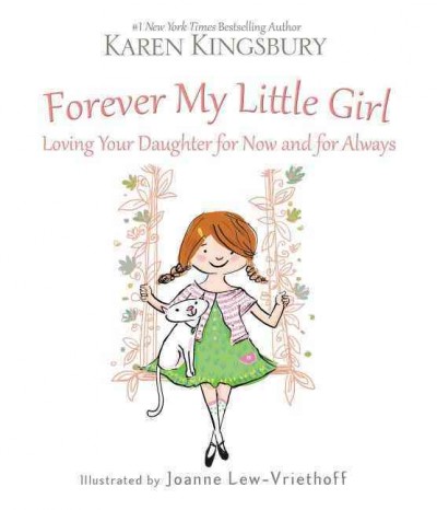 Forever my little girl : loving your daughter for now and for always / Karen Kingsbury; illustrated by Joanne Lew-Vriethoff.
