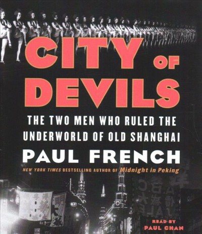 City of devils : the two men who ruled the underworld of old Shanghai / Paul French.