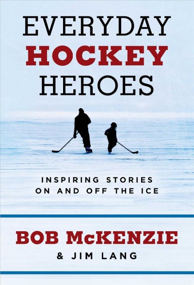 Everyday hockey heroes : inspiring stories on and off the ice / [edited by] Bob McKenzie & Jim Lang.