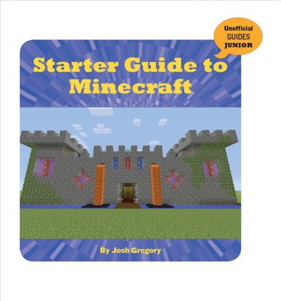 Starter guide to Minecraft / by Josh Gregory.