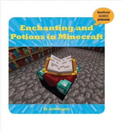 Enchanting and potions in Minecraft / by Josh Gregory.
