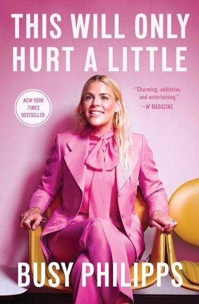 This Will Only Hurt a Little [electronic resource] / Busy Philipps.