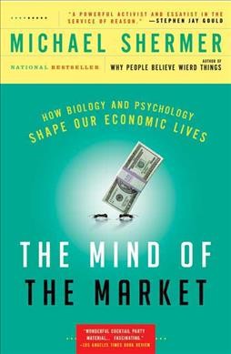 The mind of the market : how biology and psychology shape our economic lives / Michael Shermer.