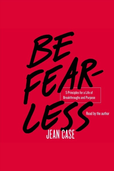 Be fear-less : 5 principles for a life of breakthroughs and purpose / Jean Case ; foreword by Jane Goodall.