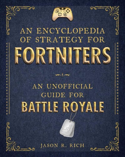 An Unofficial Encyclopedia for Fortniters : an Unofficial Guide for Battle Royale.