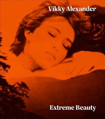 Vikky Alexander : extreme beauty / editor, Daina Augaitis.