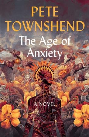 The age of anxiety : a novel / Pete Townshend.