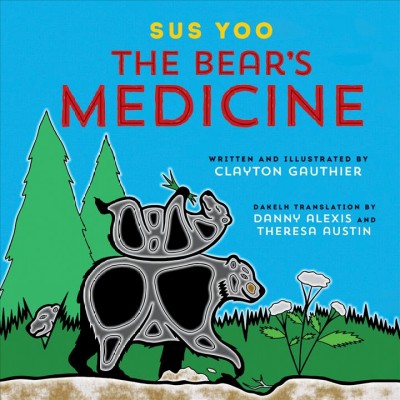 The bear's medicine = Sus yoo / written and illustrated by Clayton Gauthier ; Dakelh translation by Danny Alexis and Theresa Austin.
