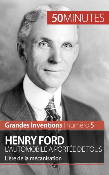 Henry Ford, l'automobile à portée de tous : l'ère de la mécanisation / par Véronique Van Driessche.