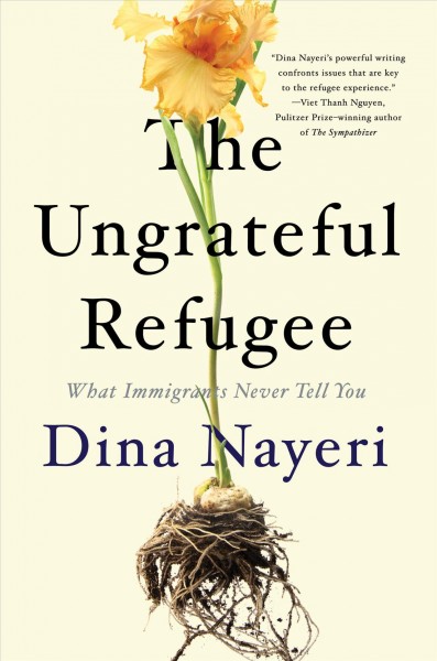 The ungrateful refugee : what immigrants never tell you / Dina Nayeri.