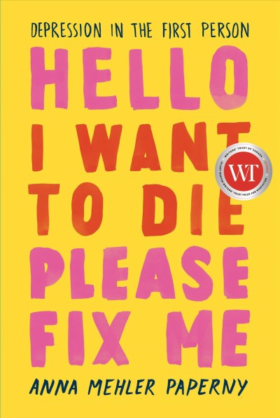 Hello! I want to die, please fix me : depression in the first person / Anna Mehler Paperny.