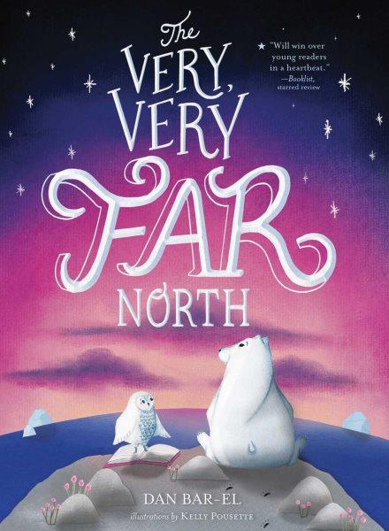 The very, very far north : a story for gentle readers and listeners / by Dan Bar-el ; illustrated by Kelly Pousette.