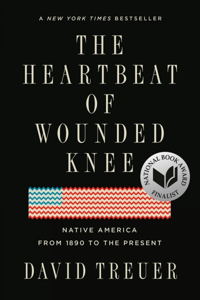 The heartbeat of Wounded Knee : Native America from 1890 to the present / David Treuer.