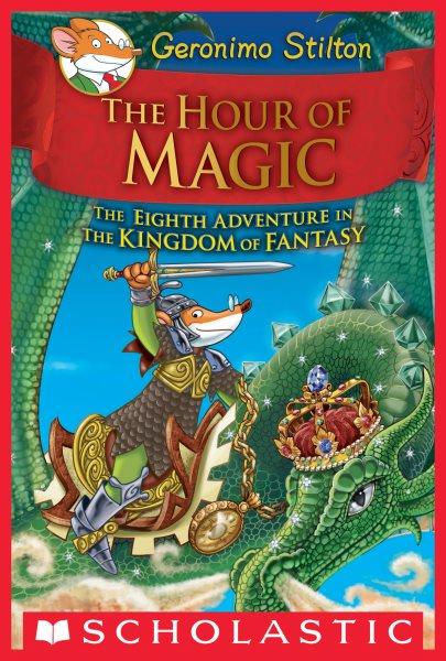 The hour of magic : the eighth adventure in the kingdom of fantasy / Geronimo Stilton.