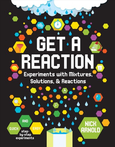 Get a reaction : experiments with mixtures, solutions, & reactions / [by] Nick Arnold.