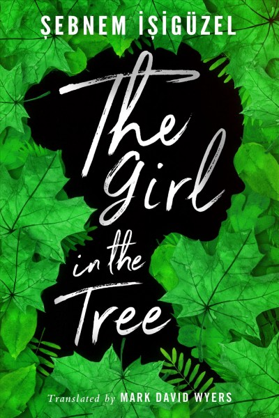The girl in the tree / Sebnem İşigüzel ; translated by Mark David Wyers.