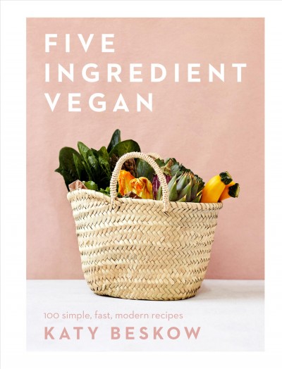 Five ingredient vegan : 100 simple, fast modern recipes / Katy Beskow ; photography by Luke Albert.