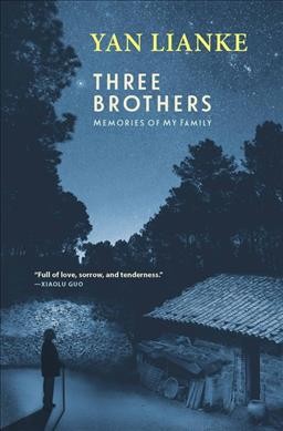 Three brothers : memories of my family / Yan Lianke ; translated from the Chinese by Carlos Rojas.