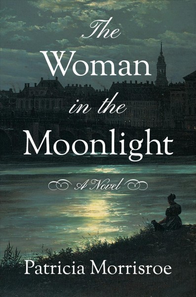 The woman in the moonlight : a novel / Patricia Morrisroe.