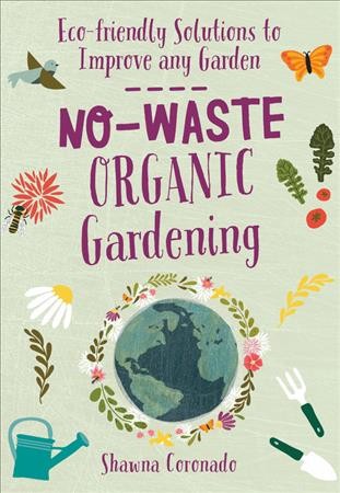 No-waste organic gardening : eco-friendly solutions to improve any garden / Shawna Coronado.