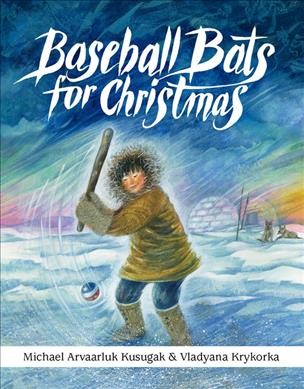 Baseball bats for Christmas / by Michael Arvaarluk Kusugak ; illustrated by Vladyana Krykorka.